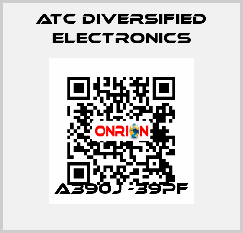 A390j -39pF ATC Diversified Electronics