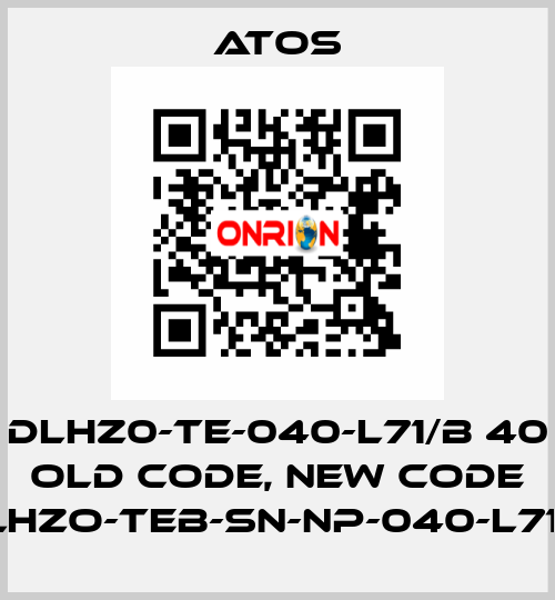 DLHZ0-TE-040-L71/B 40 old code, new code DLHZO-TEB-SN-NP-040-L71/B Atos