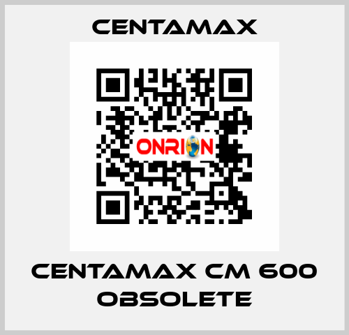 centamax CM 600 OBSOLETE CENTAMAX