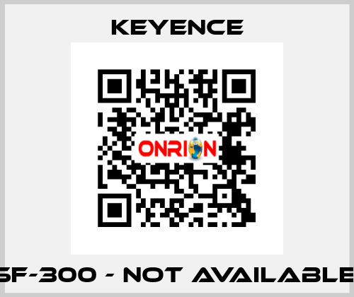 SF-300 - not available  Keyence